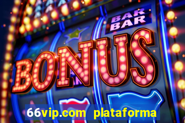 66vip.com plataforma de jogos